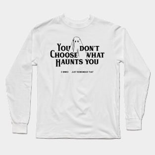 You don't choose what haunts you Long Sleeve T-Shirt